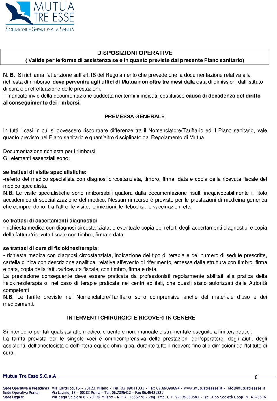 effettuazione delle prestazioni. Il mancato invio della documentazione suddetta nei termini indicati, costituisce causa di decadenza del diritto al conseguimento dei rimborsi.