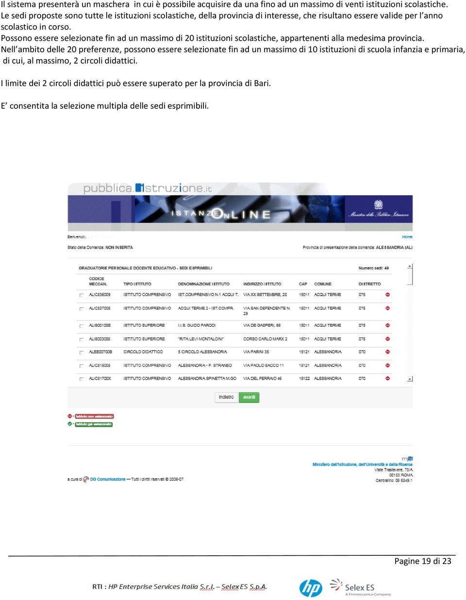 Possono essere selezionate fin ad un massimo di 20 istituzioni scolastiche, appartenenti alla medesima provincia.