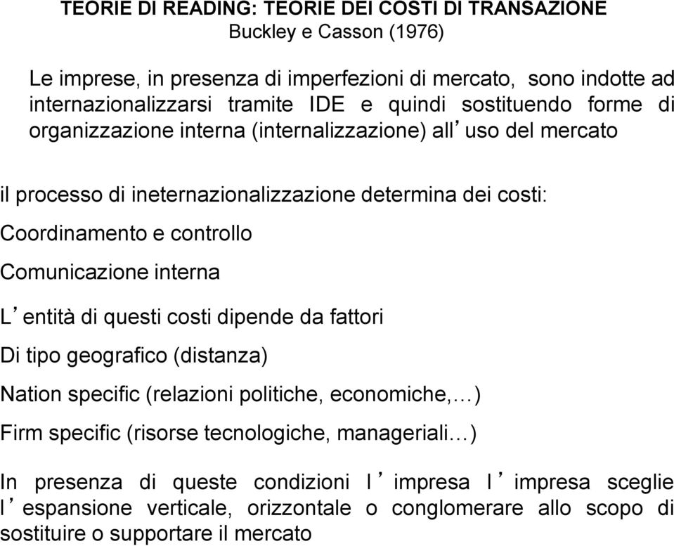 Comunicazione interna L entità di questi costi dipende da fattori Di tipo geografico (distanza) Nation specific (relazioni politiche, economiche, ) Firm specific (risorse