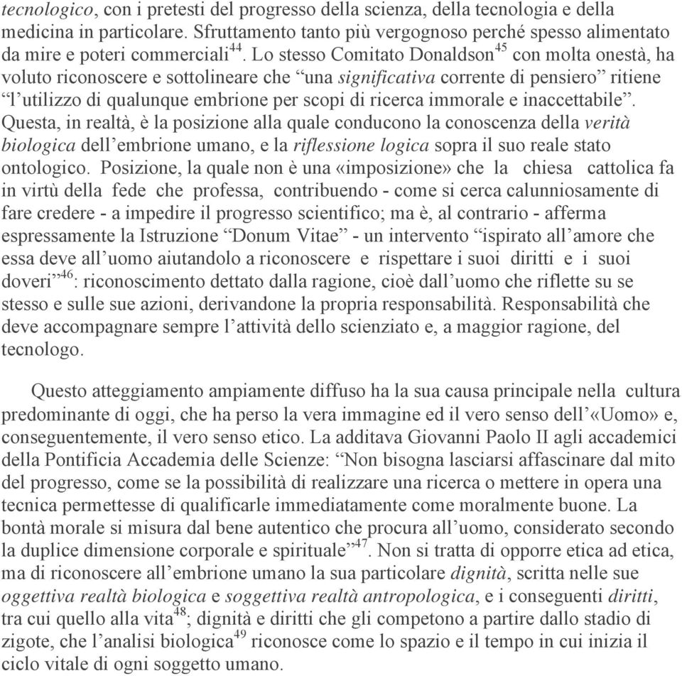 immorale e inaccettabile. Questa, in realtà, è la posizione alla quale conducono la conoscenza della verità biologica dell embrione umano, e la riflessione logica sopra il suo reale stato ontologico.