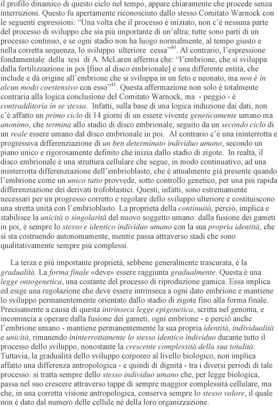 importante di un altra; tutte sono parti di un processo continuo, e se ogni stadio non ha luogo normalmente, al tempo giusto e nella corretta sequenza, lo sviluppo ulteriore cessa 40.