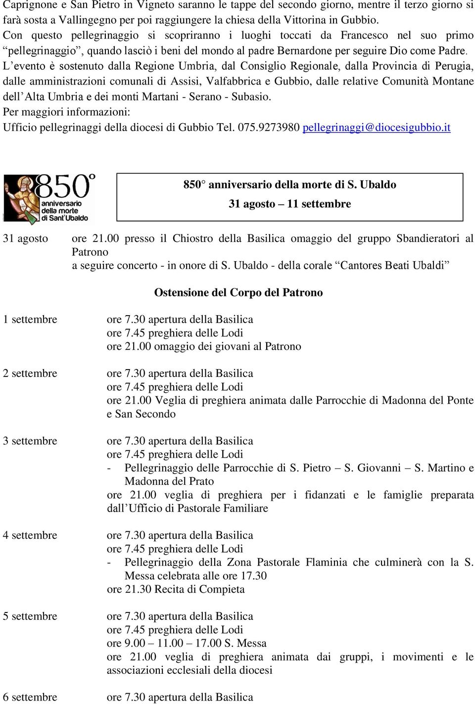 L evento è sostenuto dalla Regione Umbria, dal Consiglio Regionale, dalla Provincia di Perugia, dalle amministrazioni comunali di Assisi, Valfabbrica e Gubbio, dalle relative Comunità Montane dell