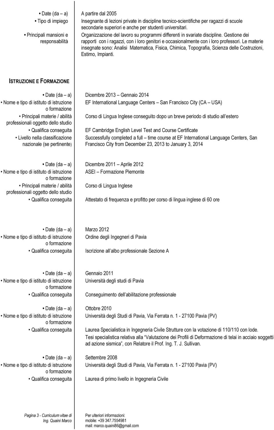 Gestione dei responsabilità rapporti con i ragazzi, con i loro genitori e occasionalmente con i loro professori.