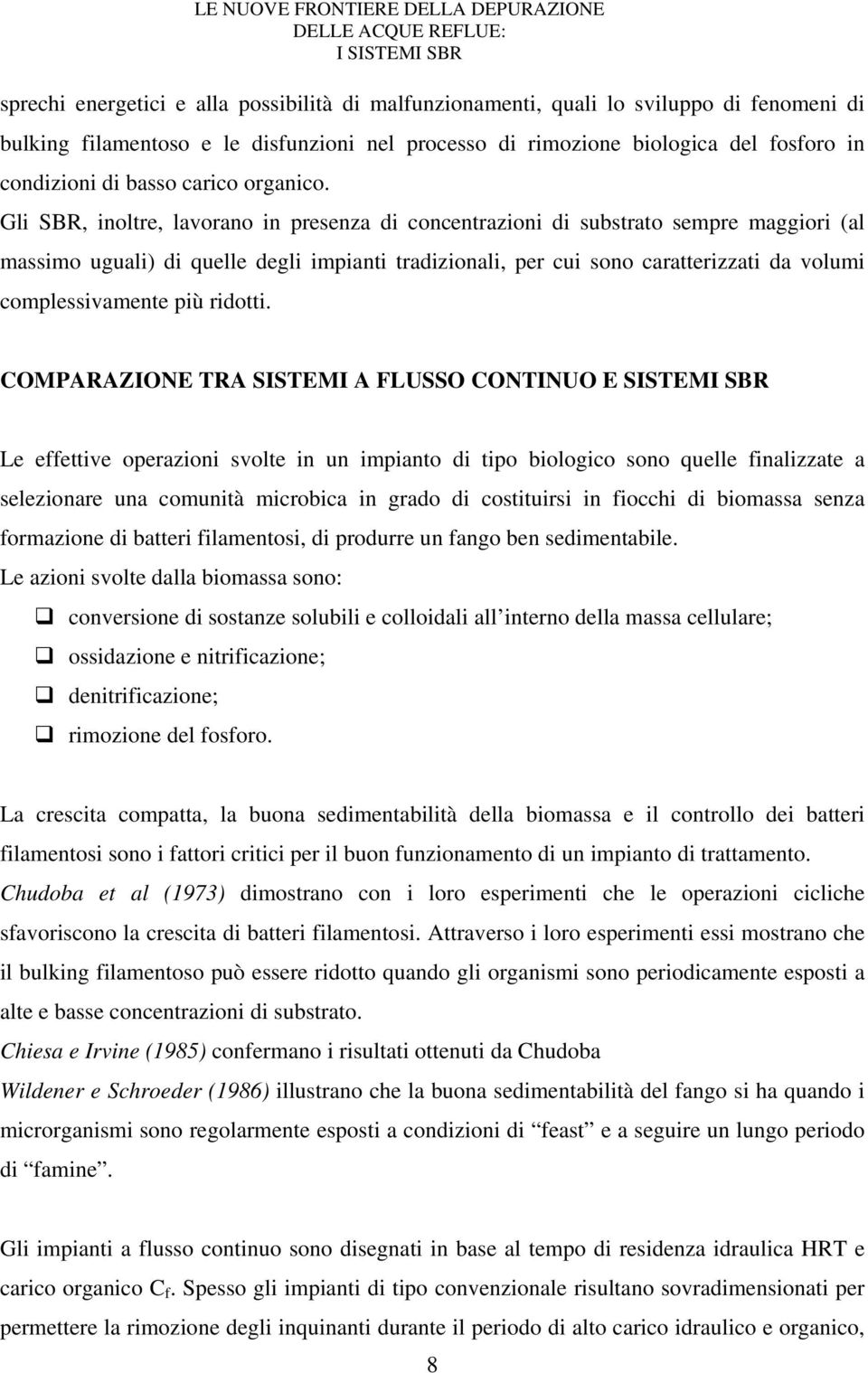 Gli SBR, inoltre, lavorano in presenza di concentrazioni di substrato sempre maggiori (al massimo uguali) di quelle degli impianti tradizionali, per cui sono caratterizzati da volumi complessivamente