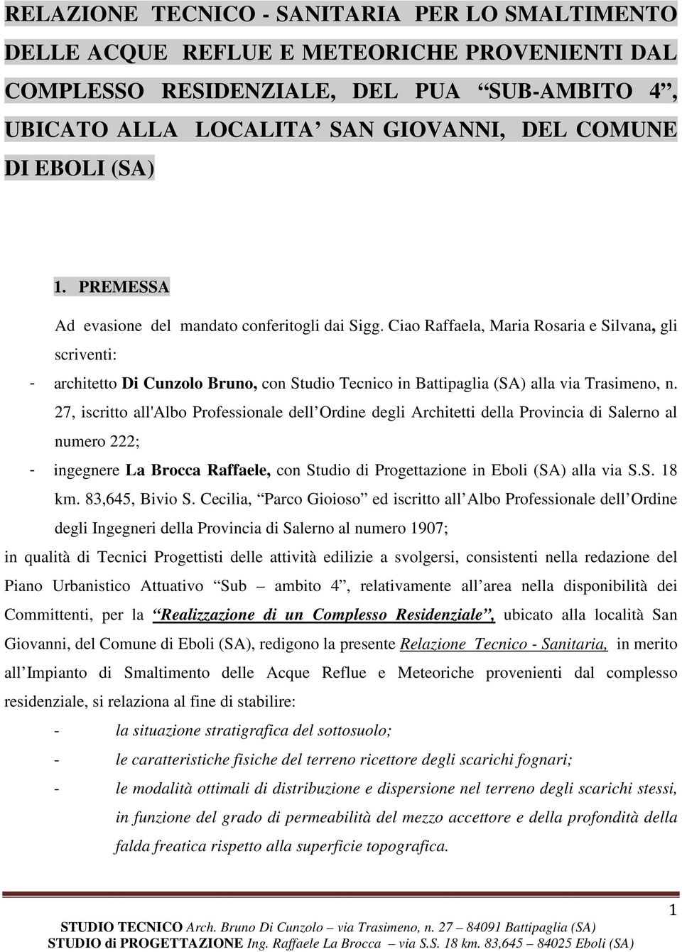 Ciao Raffaela, Maria Rosaria e Silvana, gli scriventi: - architetto Di Cunzolo Bruno, con Studio Tecnico in Battipaglia (SA) alla via Trasimeno, n.