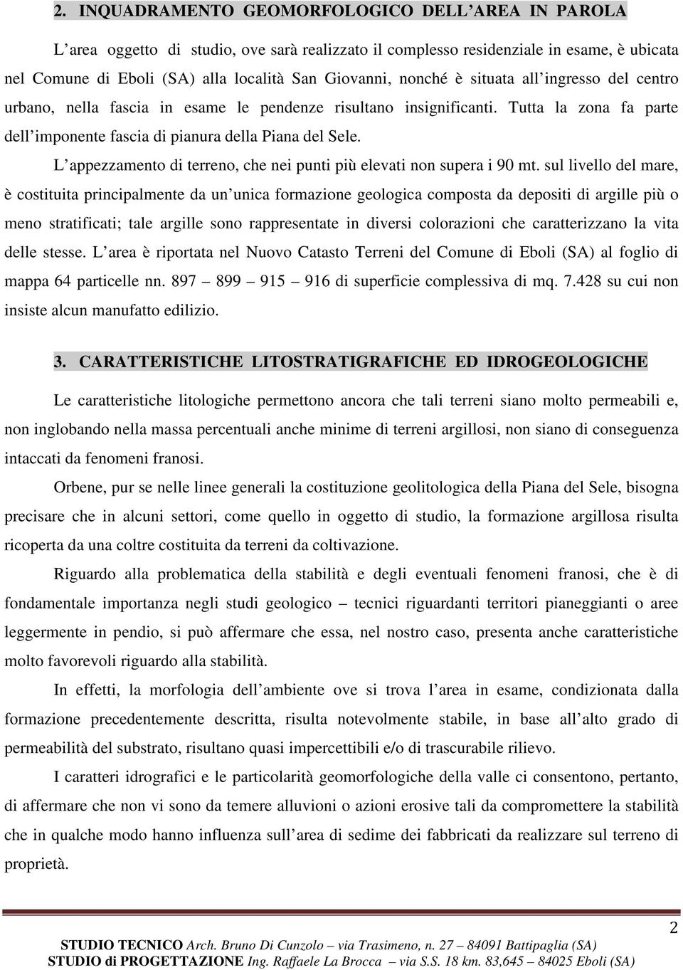 L appezzamento di terreno, che nei punti più elevati non supera i 90 mt.