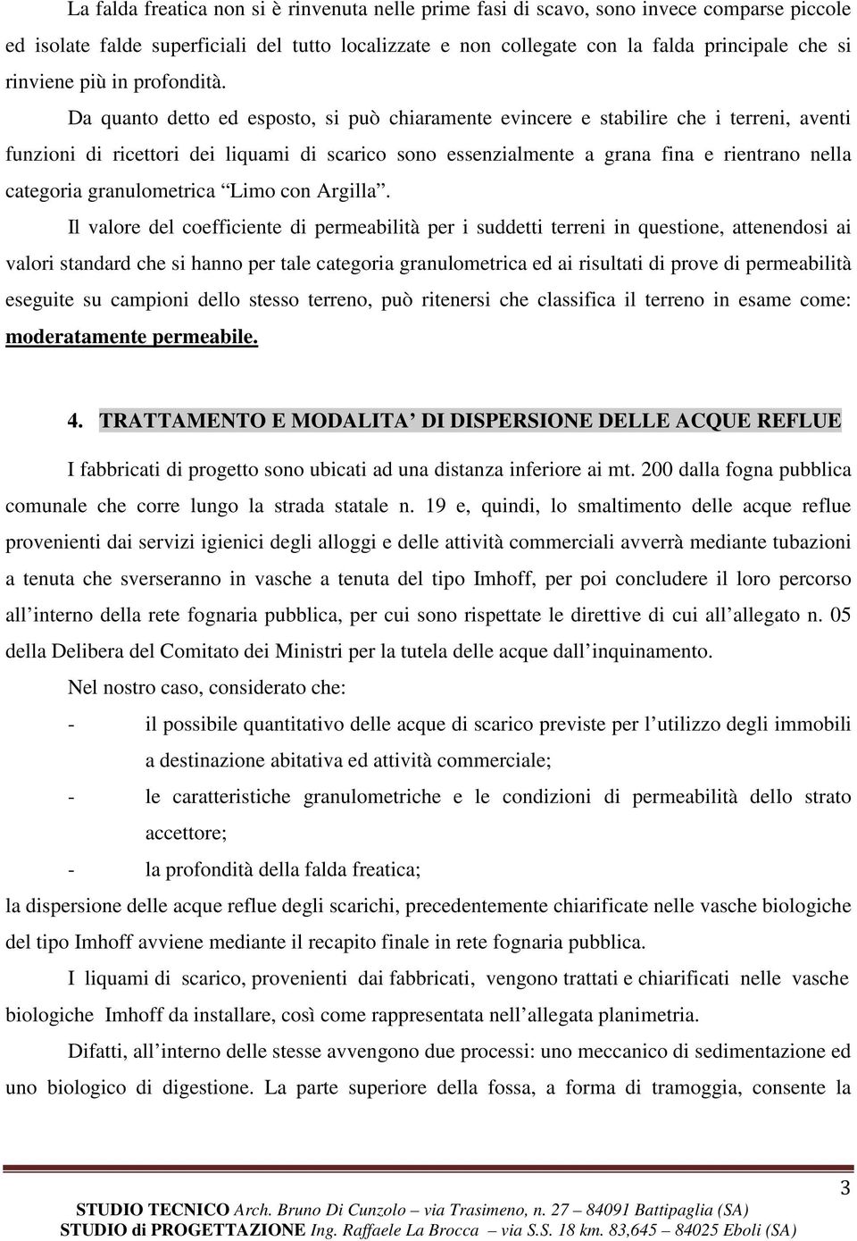 Da quanto detto ed esposto, si può chiaramente evincere e stabilire che i terreni, aventi funzioni di ricettori dei liquami di scarico sono essenzialmente a grana fina e rientrano nella categoria