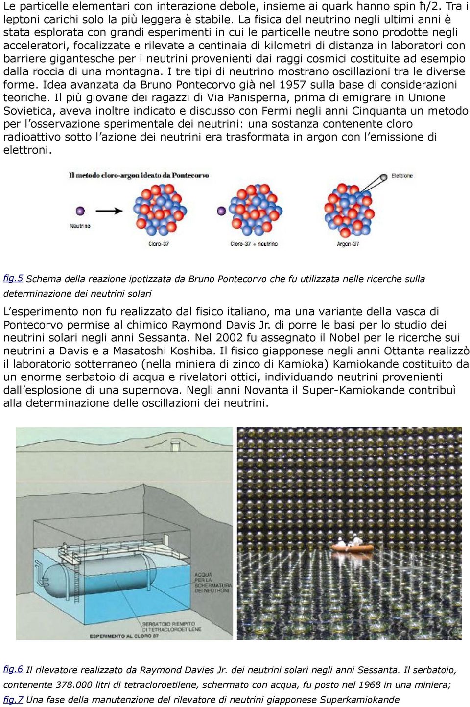 distanza in laboratori con barriere gigantesche per i neutrini provenienti dai raggi cosmici costituite ad esempio dalla roccia di una montagna.