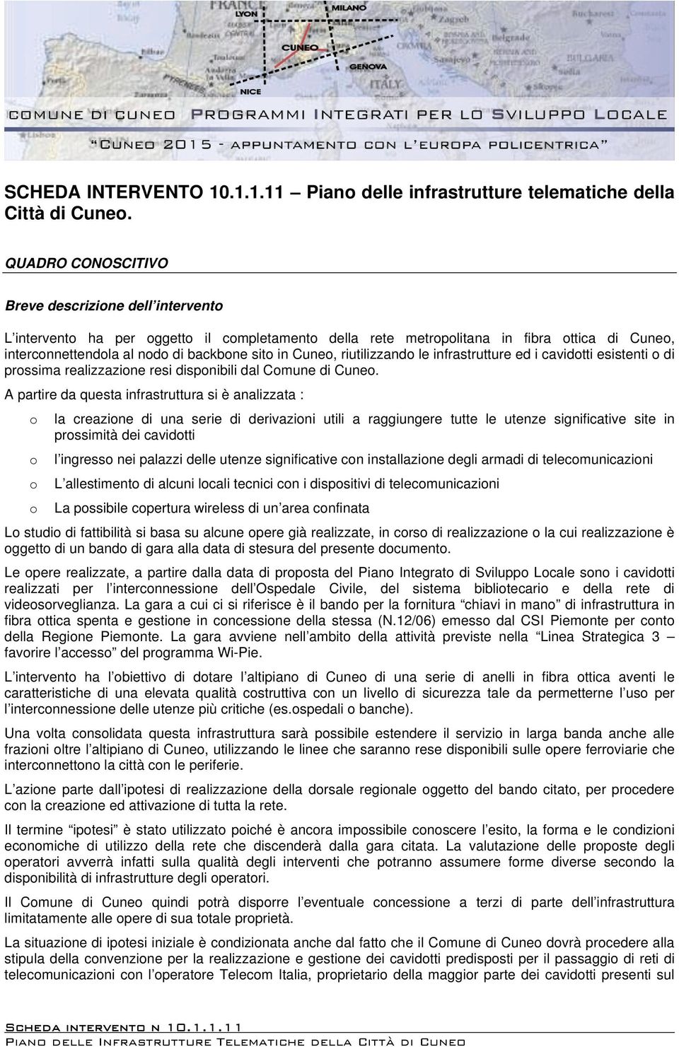 Cuneo, riutilizzando le infrastrutture ed i cavidotti esistenti o di prossima realizzazione resi disponibili dal Comune di Cuneo.