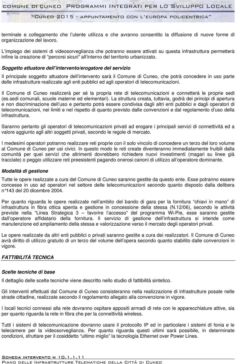 Soggetto attuatore dell intervento/erogatore del servizio Il principale soggetto attuatore dell intervento sarà il Comune di Cuneo, che potrà concedere in uso parte delle infrastrutture realizzate