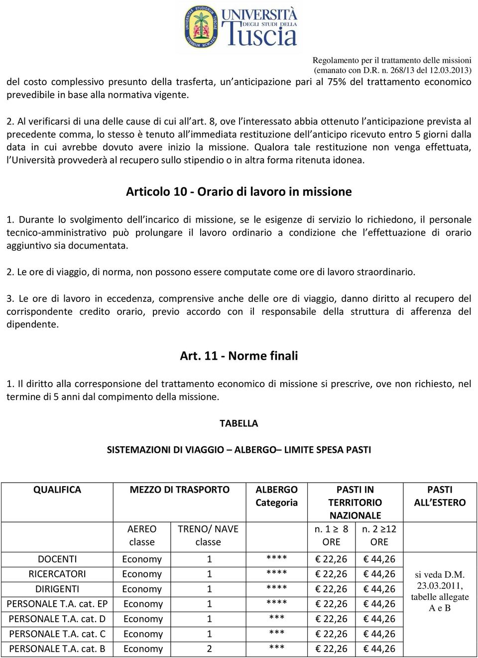 avere inizio la missione. Qualora tale restituzione non venga effettuata, l Università provvederà al recupero sullo stipendio o in altra forma ritenuta idonea.