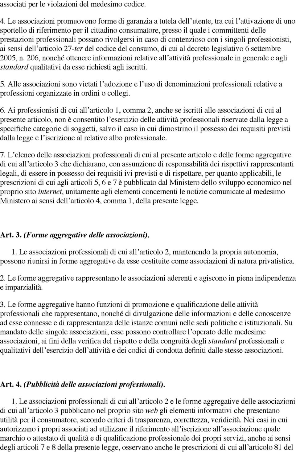 professionali possano rivolgersi in caso di contenzioso con i singoli professionisti, ai sensi dell articolo 27-ter del codice del consumo, di cui al decreto legislativo 6 settembre 2005, n.