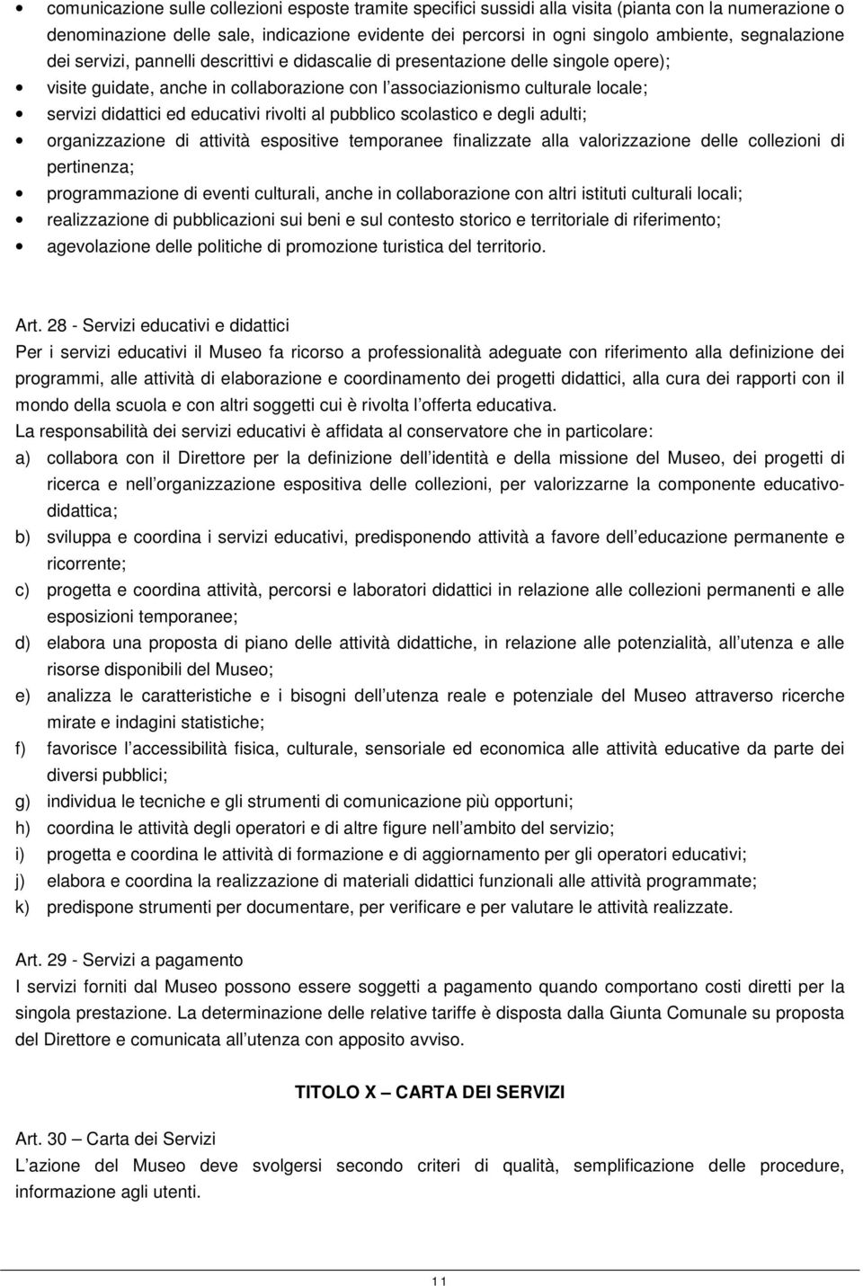 educativi rivolti al pubblico scolastico e degli adulti; organizzazione di attività espositive temporanee finalizzate alla valorizzazione delle collezioni di pertinenza; programmazione di eventi