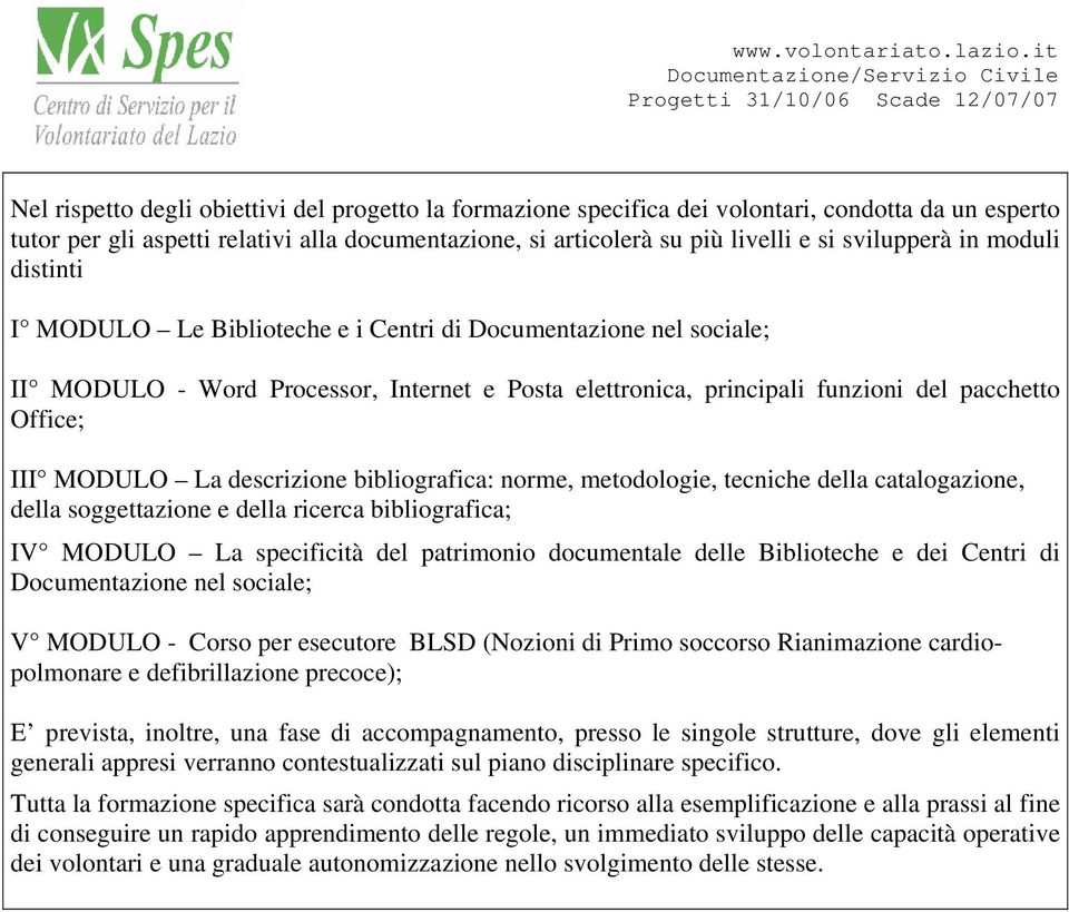 MODULO La descrizione bibliografica: norme, metodologie, tecniche della catalogazione, della soggettazione e della ricerca bibliografica; IV MODULO La specificità del patrimonio documentale delle