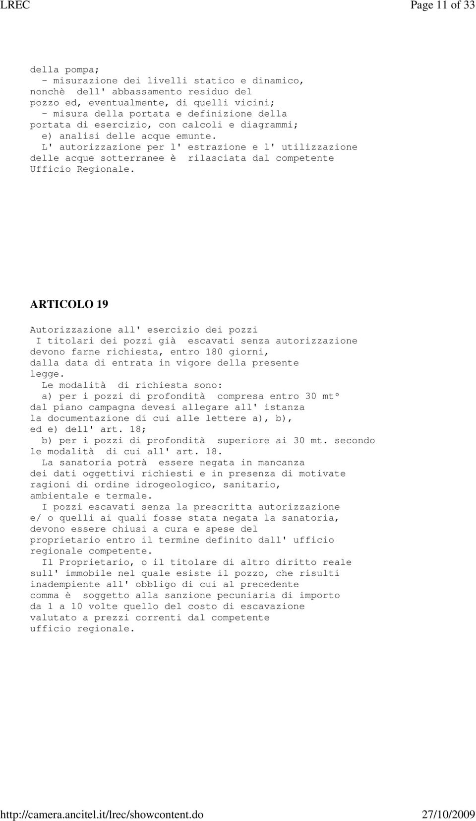 L' autorizzazione per l' estrazione e l' utilizzazione delle acque sotterranee è rilasciata dal competente Ufficio Regionale.