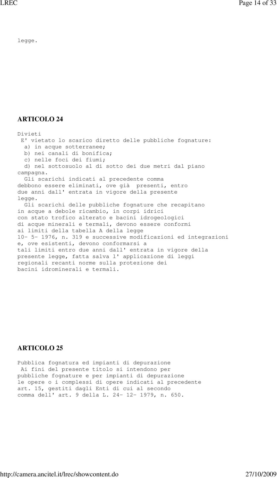 dal piano campagna. Gli scarichi indicati al precedente comma debbono essere eliminati, ove già presenti, entro due anni dall' entrata in vigore della presente legge.