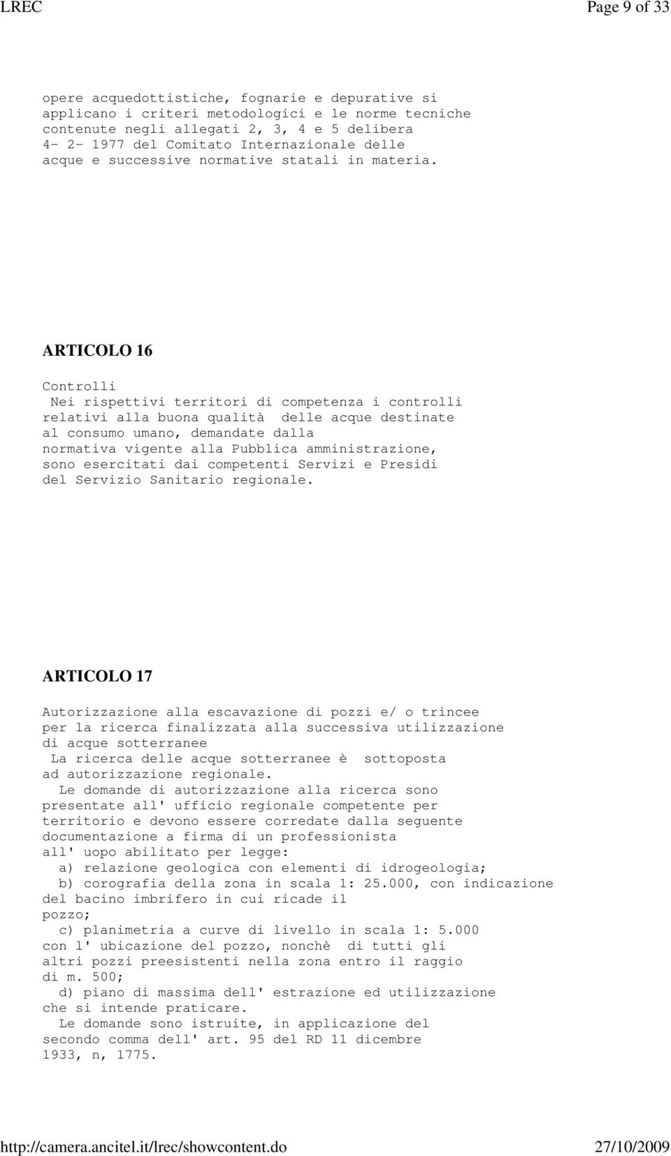 ARTICOLO 16 Controlli Nei rispettivi territori di competenza i controlli relativi alla buona qualità delle acque destinate al consumo umano, demandate dalla normativa vigente alla Pubblica