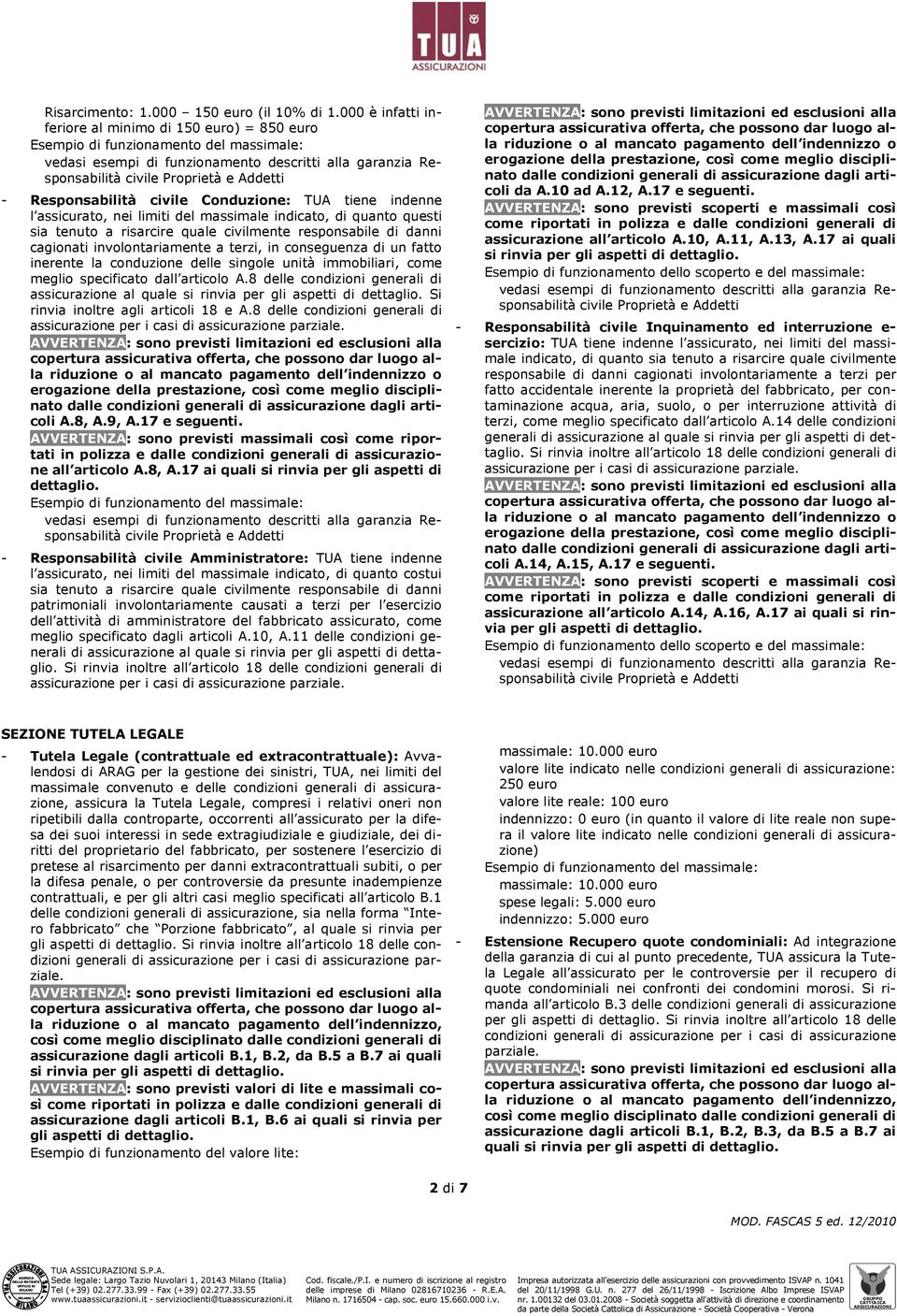 Responsabilità civile Conduzione: TUA tiene indenne l assicurato, nei limiti del massimale indicato, di quanto questi sia tenuto a risarcire quale civilmente responsabile di danni cagionati