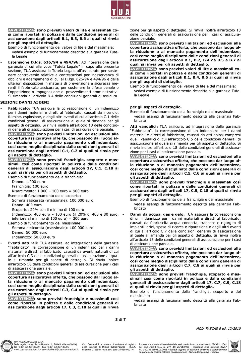 lgs. 626/94 e 494/96: Ad integrazione della garanzia di cui alla voce Tutela Legale in capo alla presente sezione, TUA assicura la Tutela Legale all assicurato per sostenere controversie relative a