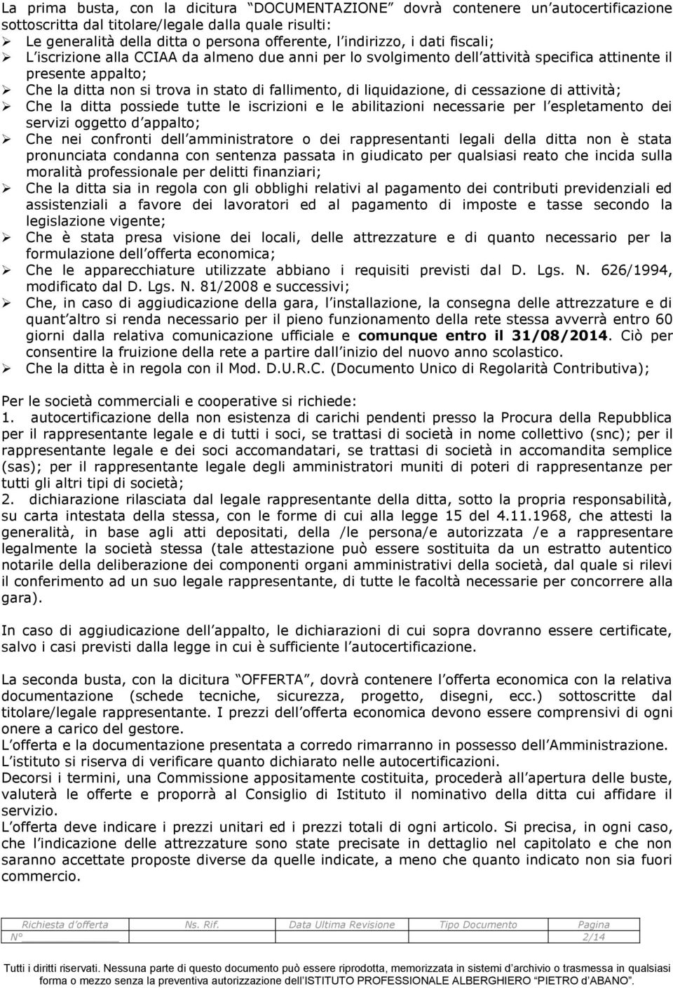 di cessazione di attività; Che la ditta possiede tutte le iscrizioni e le abilitazioni necessarie per l espletamento dei servizi oggetto d appalto; Che nei confronti dell amministratore o dei