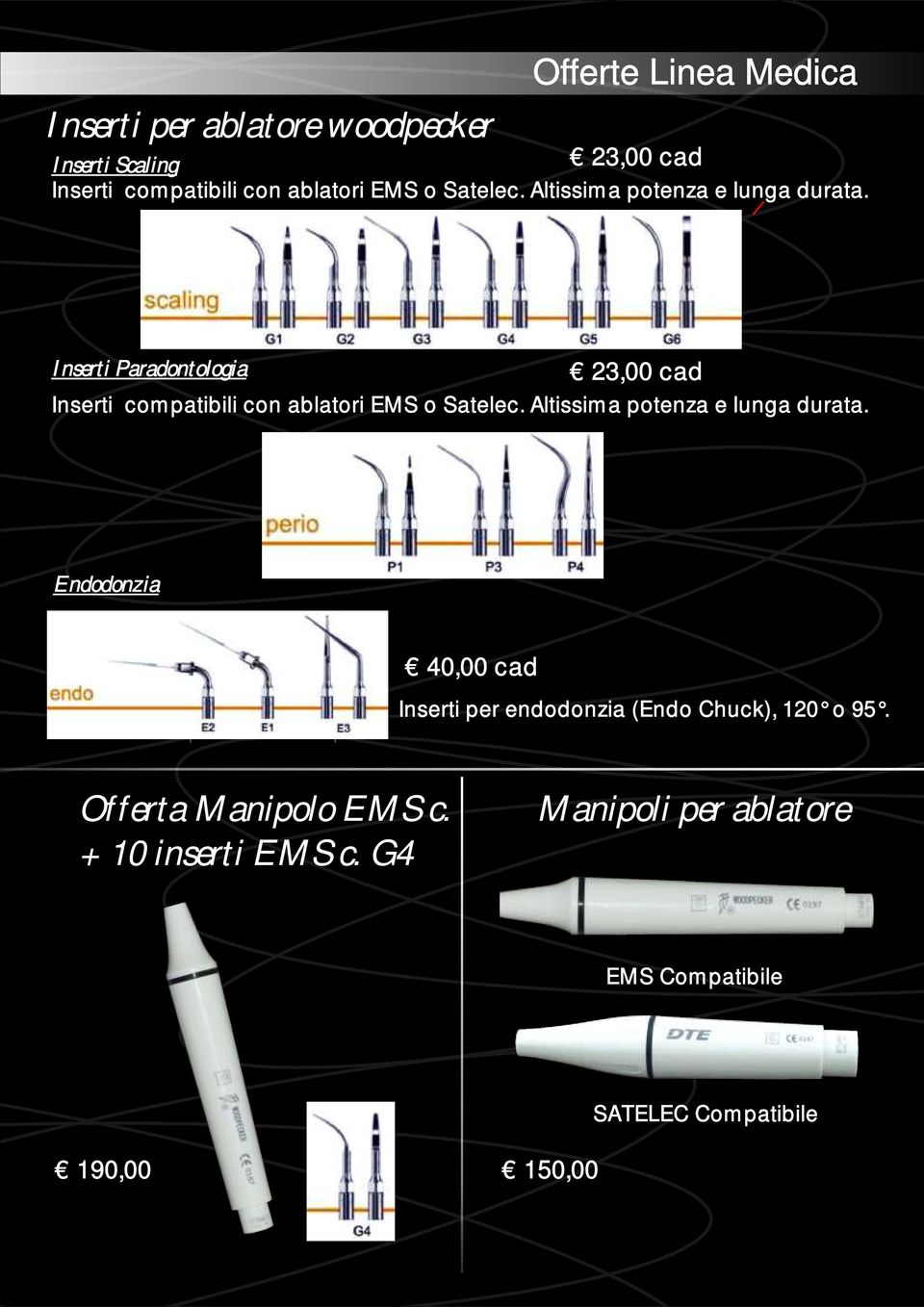 Inserti Paradontologia 23,00 cad Inserti compatibili con ablatori EMS  Endodonzia 40,00 cad Inserti per endodonzia