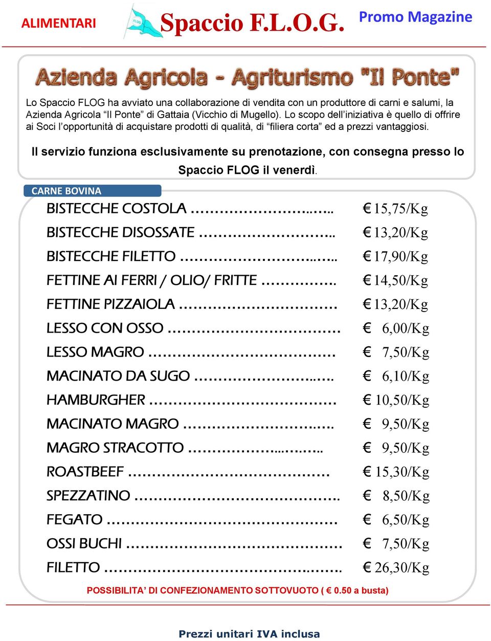 Il servizio funziona esclusivamente su prenotazione, con consegna presso lo Spaccio FLOG il venerdì. CARNE BOVINA BISTECCHE COSTOLA.... BISTECCHE DISOSSATE.. BISTECCHE FILETTO.