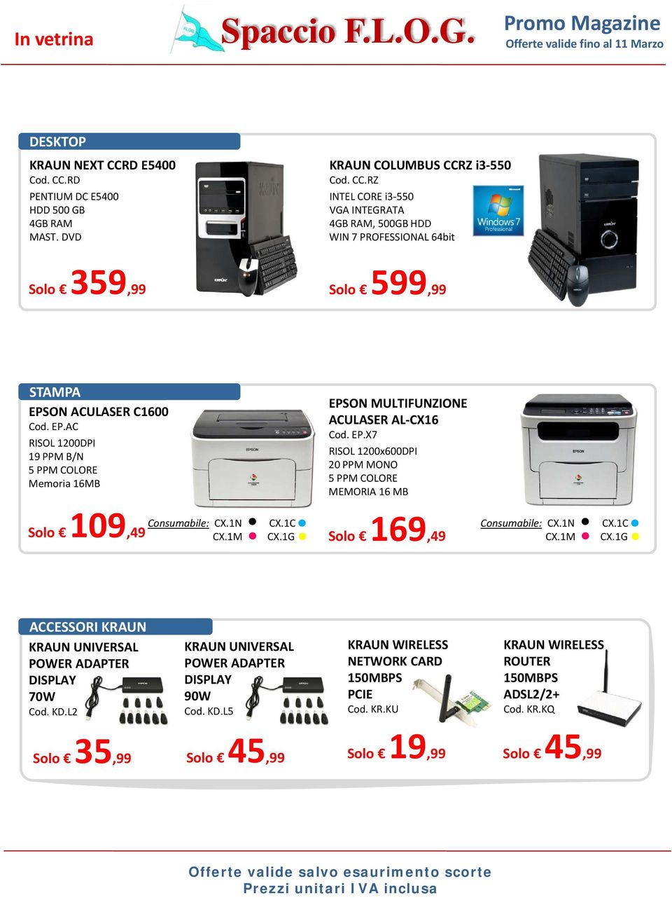 1G 169 Solo 109,49 Solo 169,49 Consumabile: CX.1N CX.1M CX.1C CX.1G ACCESSORI KRAUN KRAUN UNIVERSAL POWER ADAPTER DISPLAY 70W Cod. KD.L2 KRAUN UNIVERSAL POWER ADAPTER DISPLAY 90W Cod. KD.L5 KRAUN WIRELESS NETWORK CARD 150MBPS PCIE Cod.