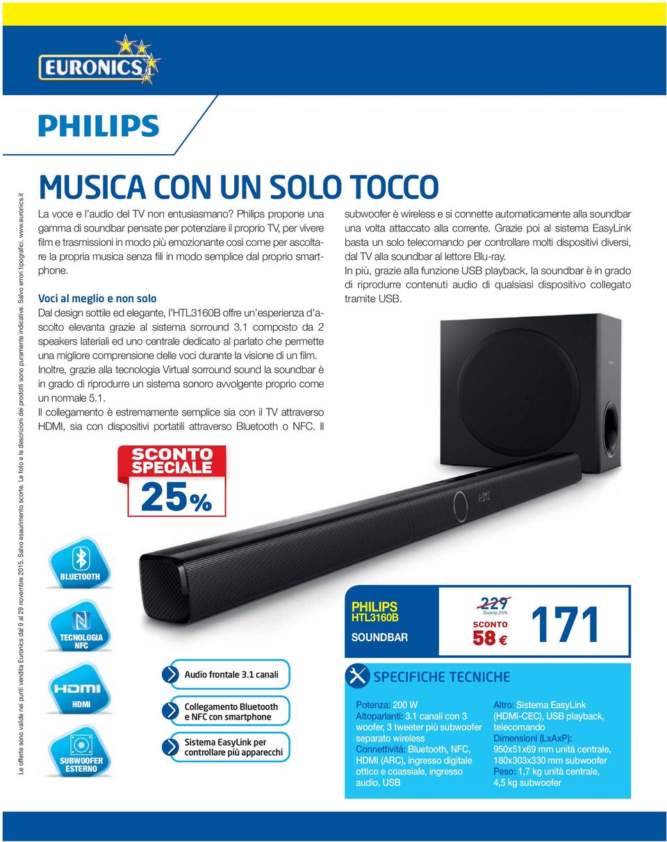 Philips propone una gamma di soundbar pensate per potenziare il proprio TV, per vivere fi lm e trasmissioni in modo più emozionante così come per ascoltare la propria musica senza fi li in modo