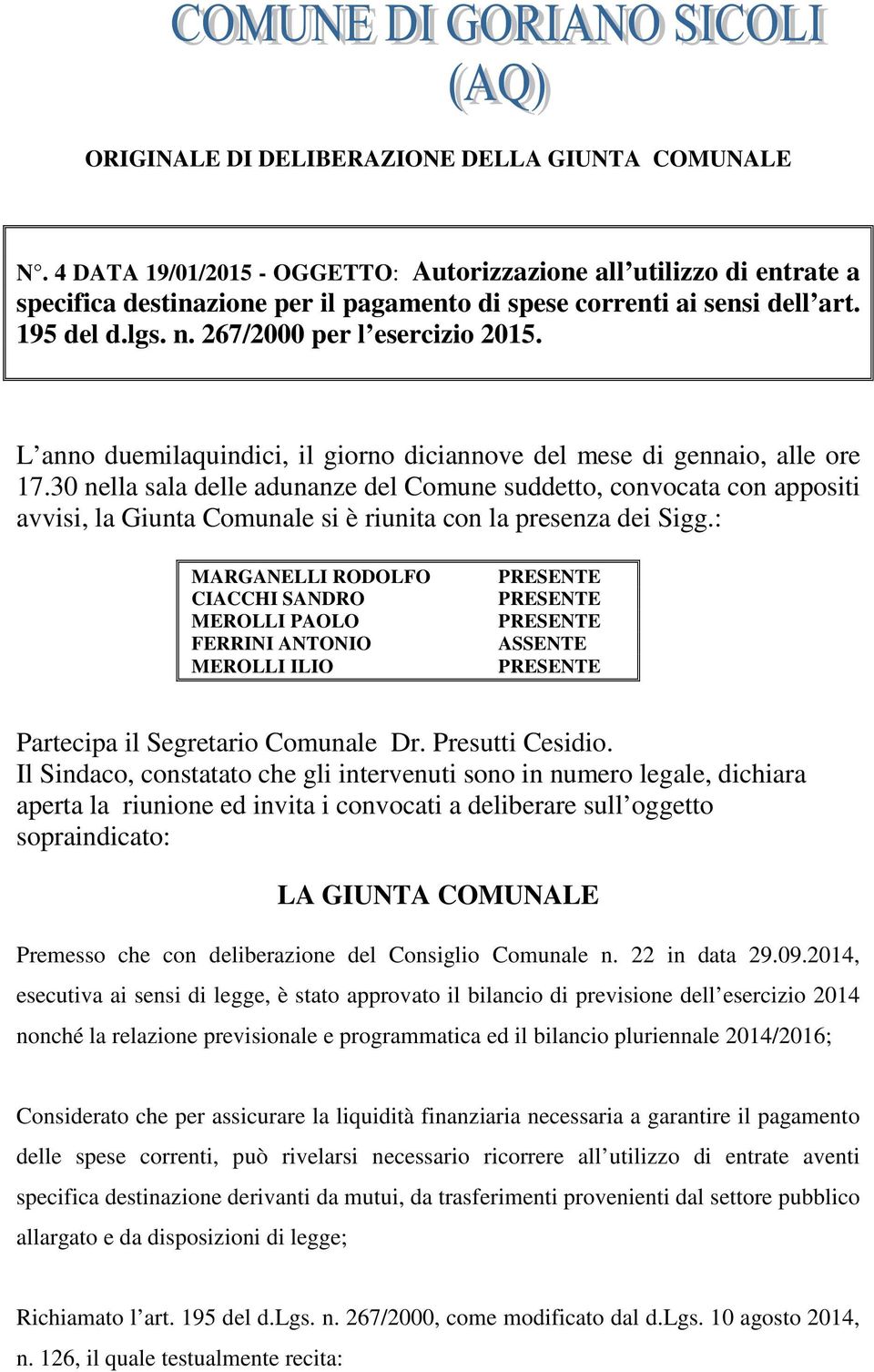 30 nella sala delle adunanze del Comune suddetto, convocata con appositi avvisi, la Giunta Comunale si è riunita con la presenza dei Sigg.