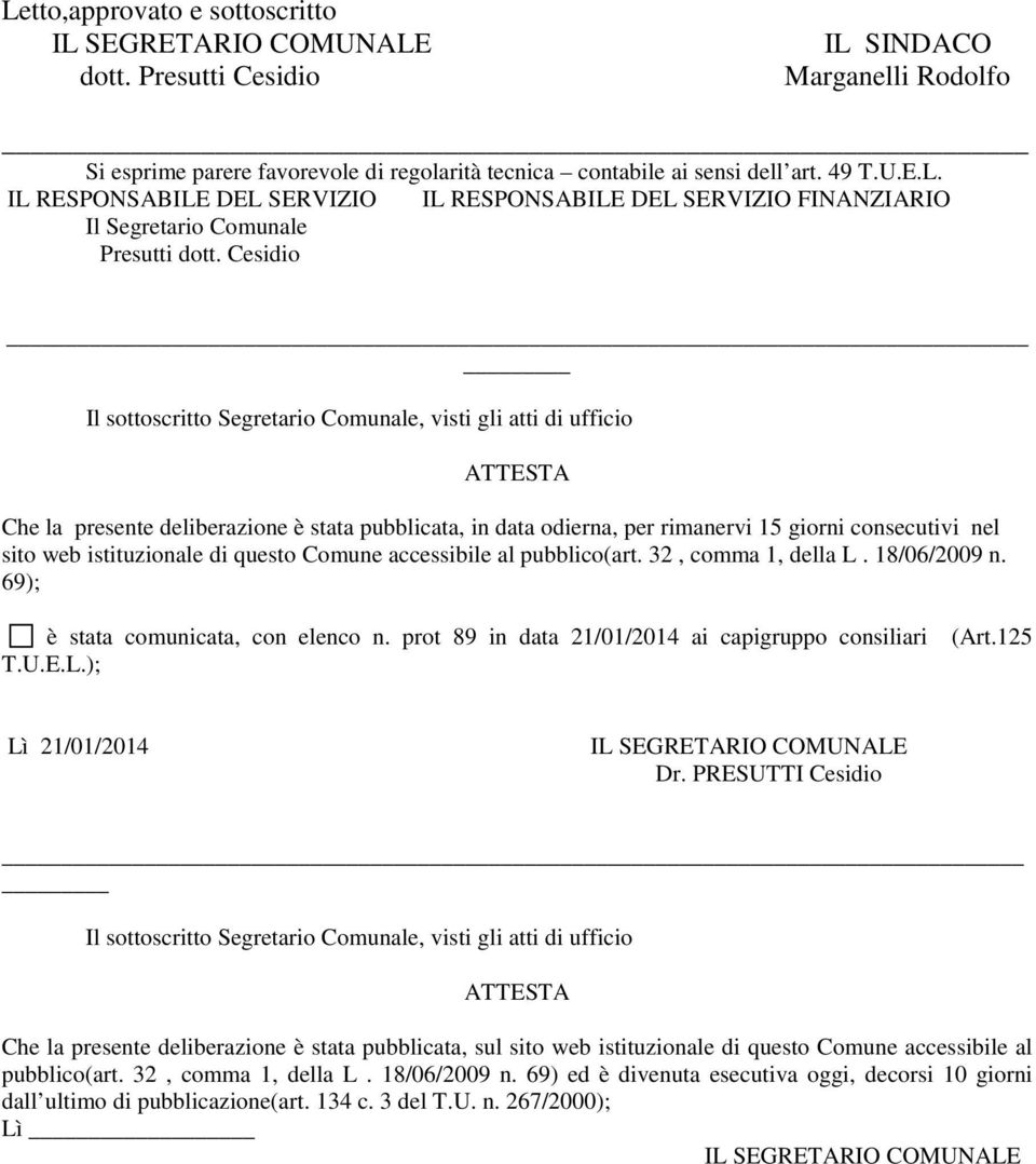 istituzionale di questo Comune accessibile al pubblico(art. 32, comma 1, della L. 18/06/2009 n. 69); è stata comunicata, con elenco n. prot 89 in data 21/01/2014 ai capigruppo consiliari T.U.E.L.); (Art.