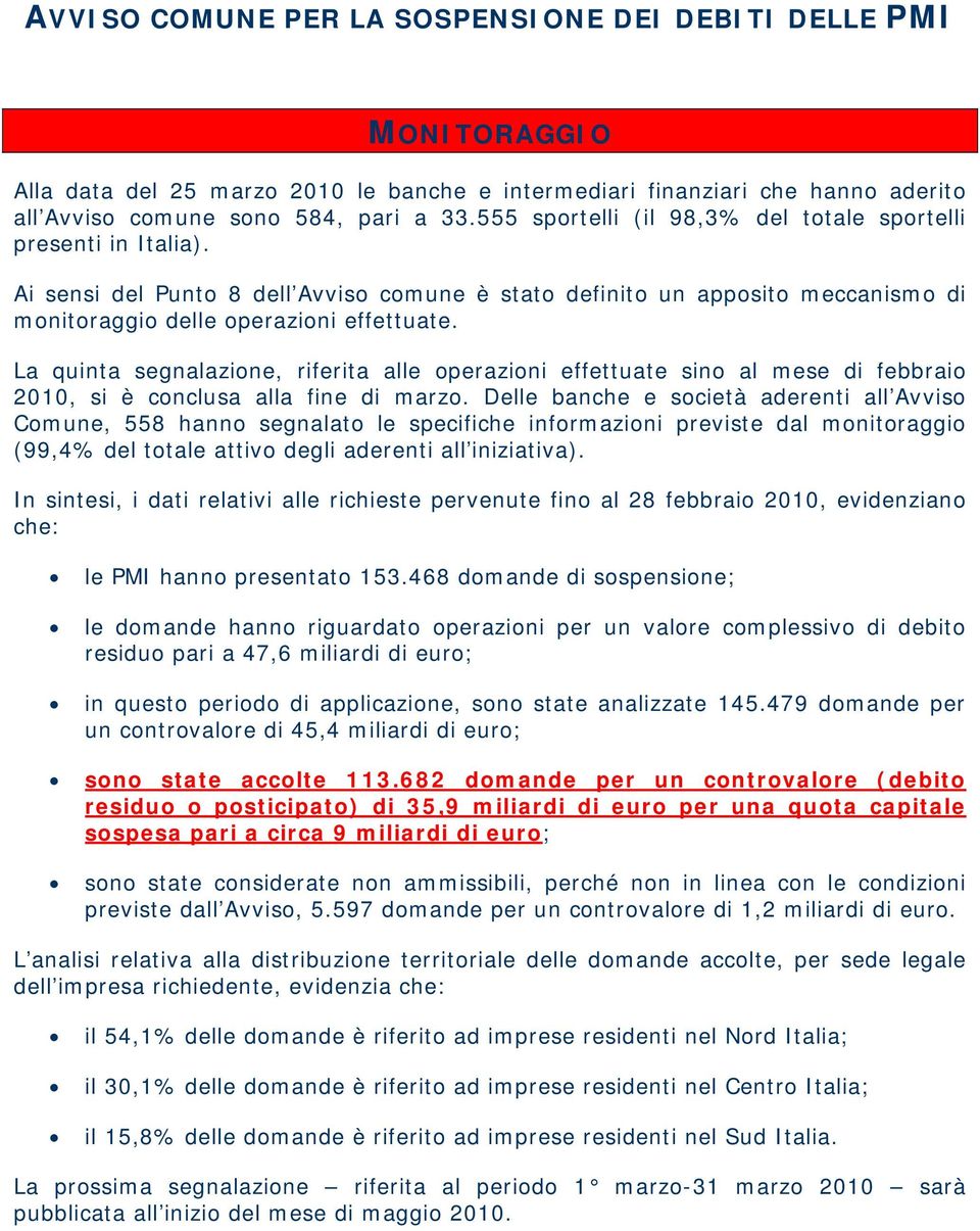 La quinta segnalazione, riferita alle operazioni effettuate sino al mese di febbraio 2010, si è conclusa alla fine di marzo.