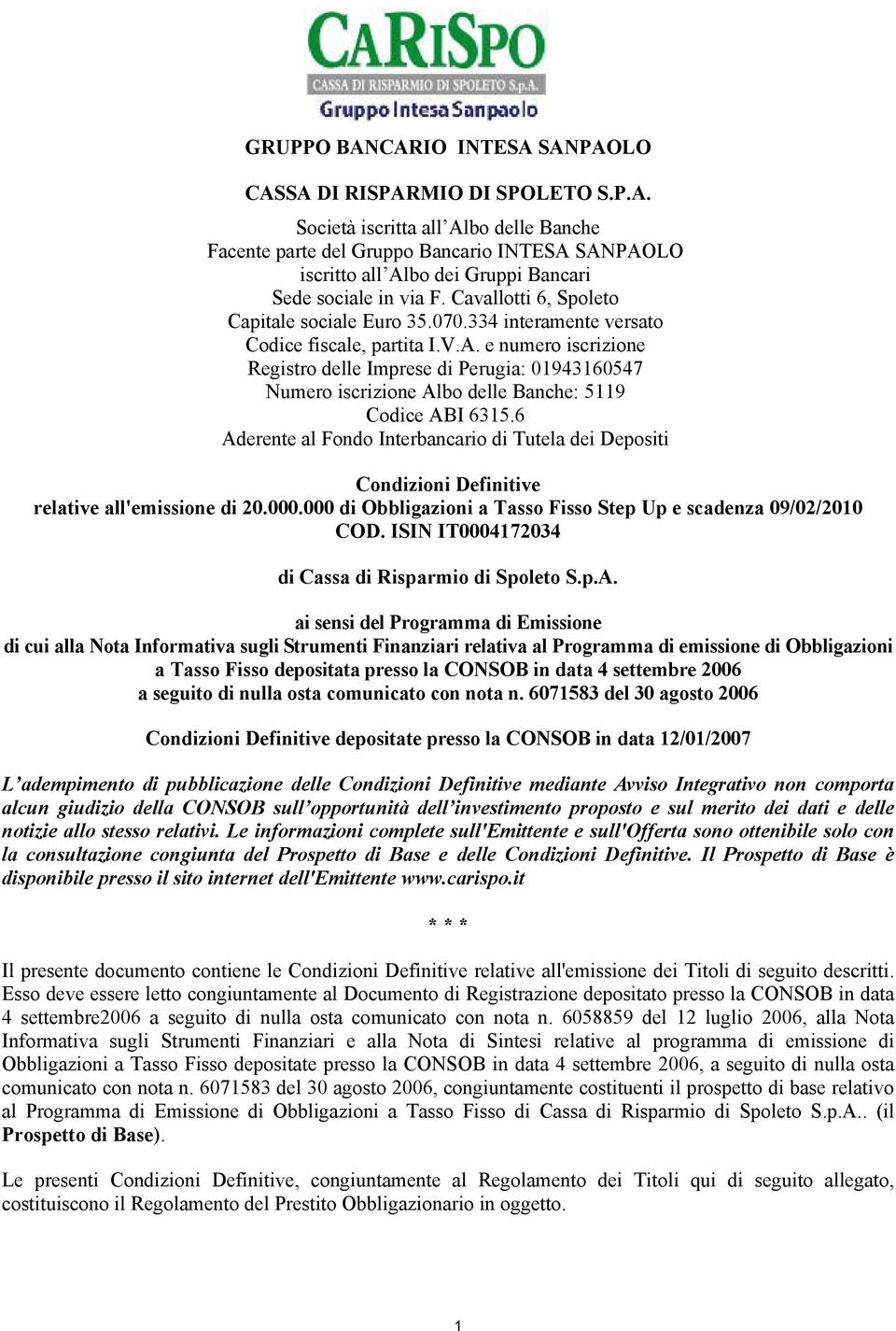 e numero iscrizione Registro delle Imprese di Perugia: 01943160547 Numero iscrizione Albo delle Banche: 5119 Codice ABI 6315.