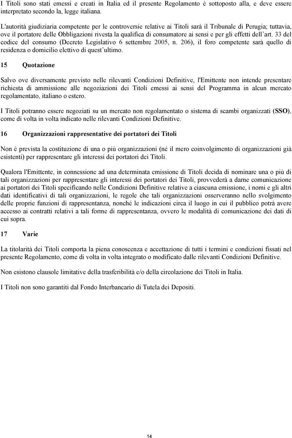 gli effetti dell art. 33 del codice del consumo (Decreto Legislativo 6 settembre 2005, n. 206), il foro competente sarà quello di residenza o domicilio elettivo di quest ultimo.