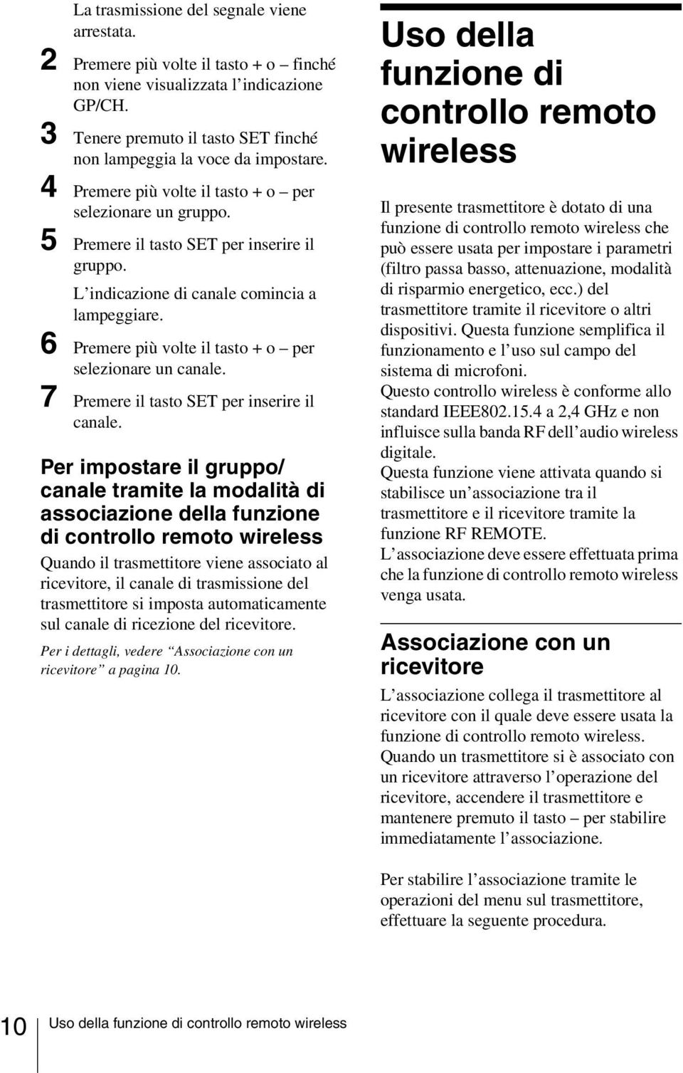 L indicazione di canale comincia a lampeggiare. 6 Premere più volte il tasto + o per selezionare un canale. 7 Premere il tasto SET per inserire il canale.