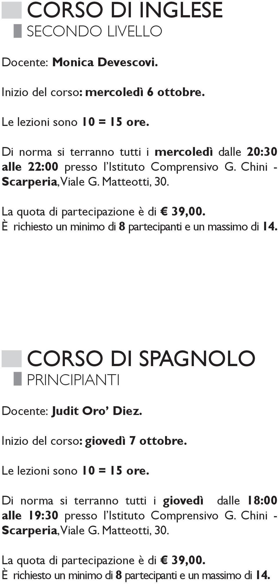 È richiesto un minimo di 8 partecipanti e un massimo di 14. CORSO DI SPAGNOLO PRINCIPIANTI Docente: Judit Oro Diez.