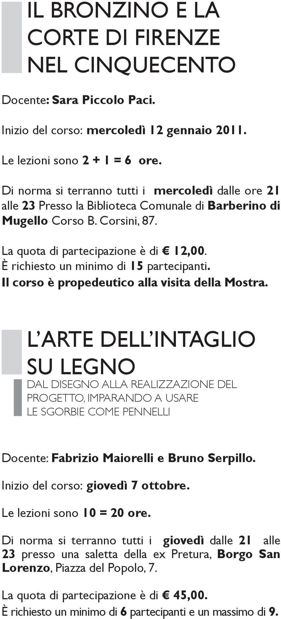 È richiesto un minimo di 15 partecipanti. Il corso è propedeutico alla visita della Mostra.