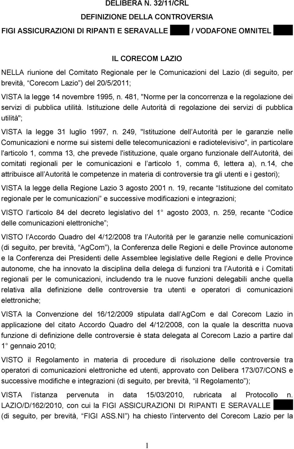 (di seguito, per brevità, Corecom Lazio ) del 20/5/2011; VISTA la legge 14 novembre 1995, n. 481, "Norme per la concorrenza e la regolazione dei servizi di pubblica utilità.