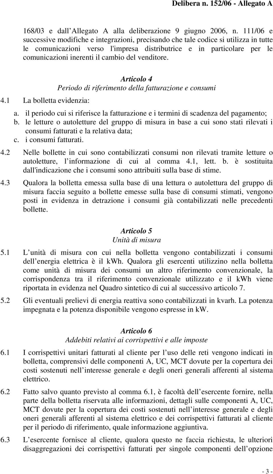 del venditore. 4.1 La bolletta evidenzia: Articolo 4 Periodo di riferimento della fatturazione e consumi a. il periodo cui si riferisce la fatturazione e i termini di scadenza del pagamento; b.