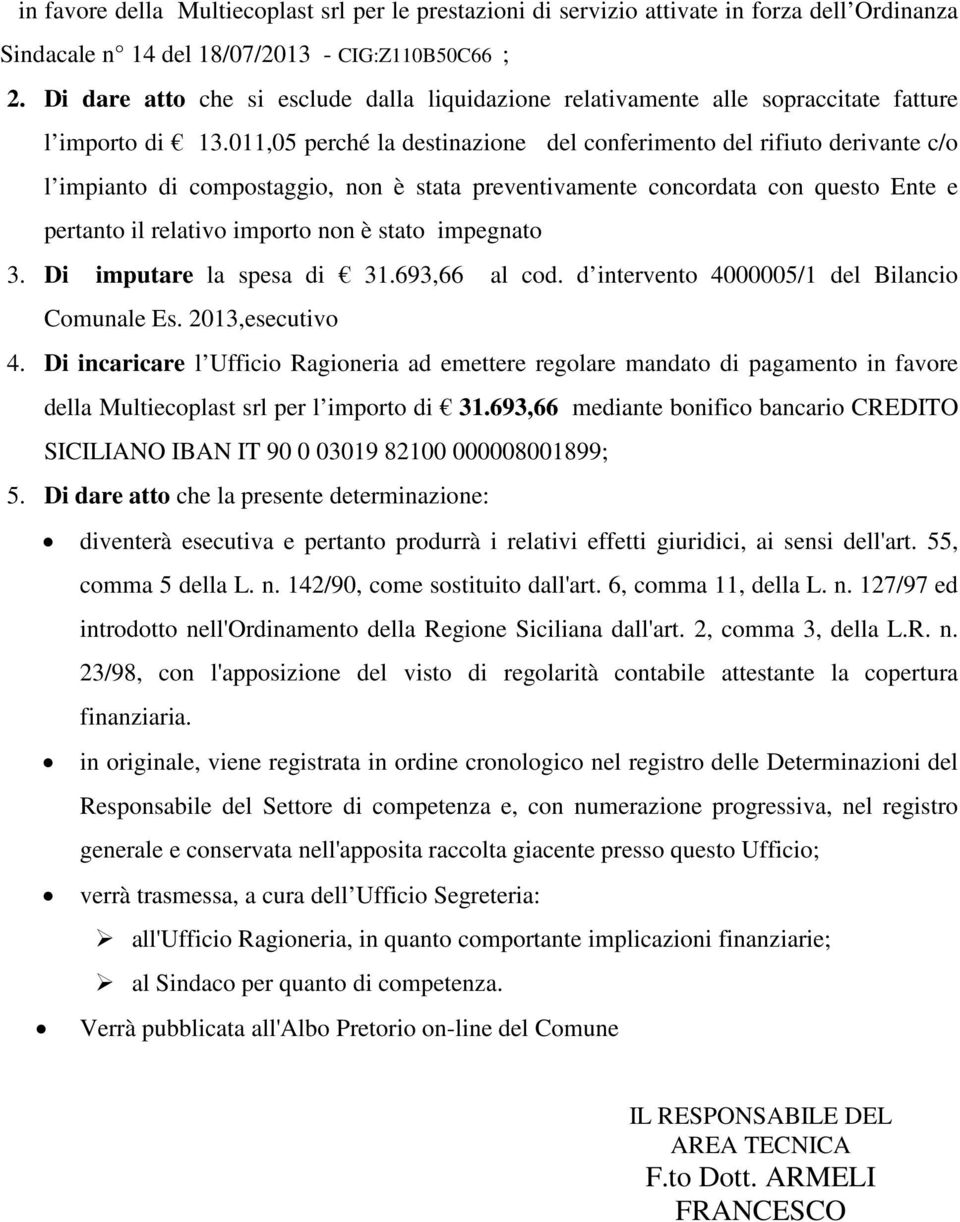 011,05 perché la destinazione del conferimento del rifiuto derivante c/o l impianto di compostaggio, non è stata preventivamente concordata con questo Ente e pertanto il relativo importo non è stato