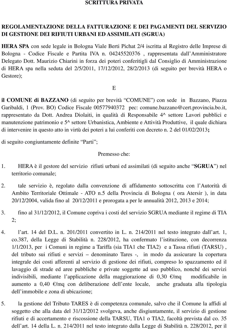 Maurizio Chiarini in forza dei poteri conferitigli dal Consiglio di Amministrazione di HERA spa nella seduta del 2/5/2011, 17/12/2012, 28/2/2013 (di seguito per brevità HERA o Gestore); E il COMUNE