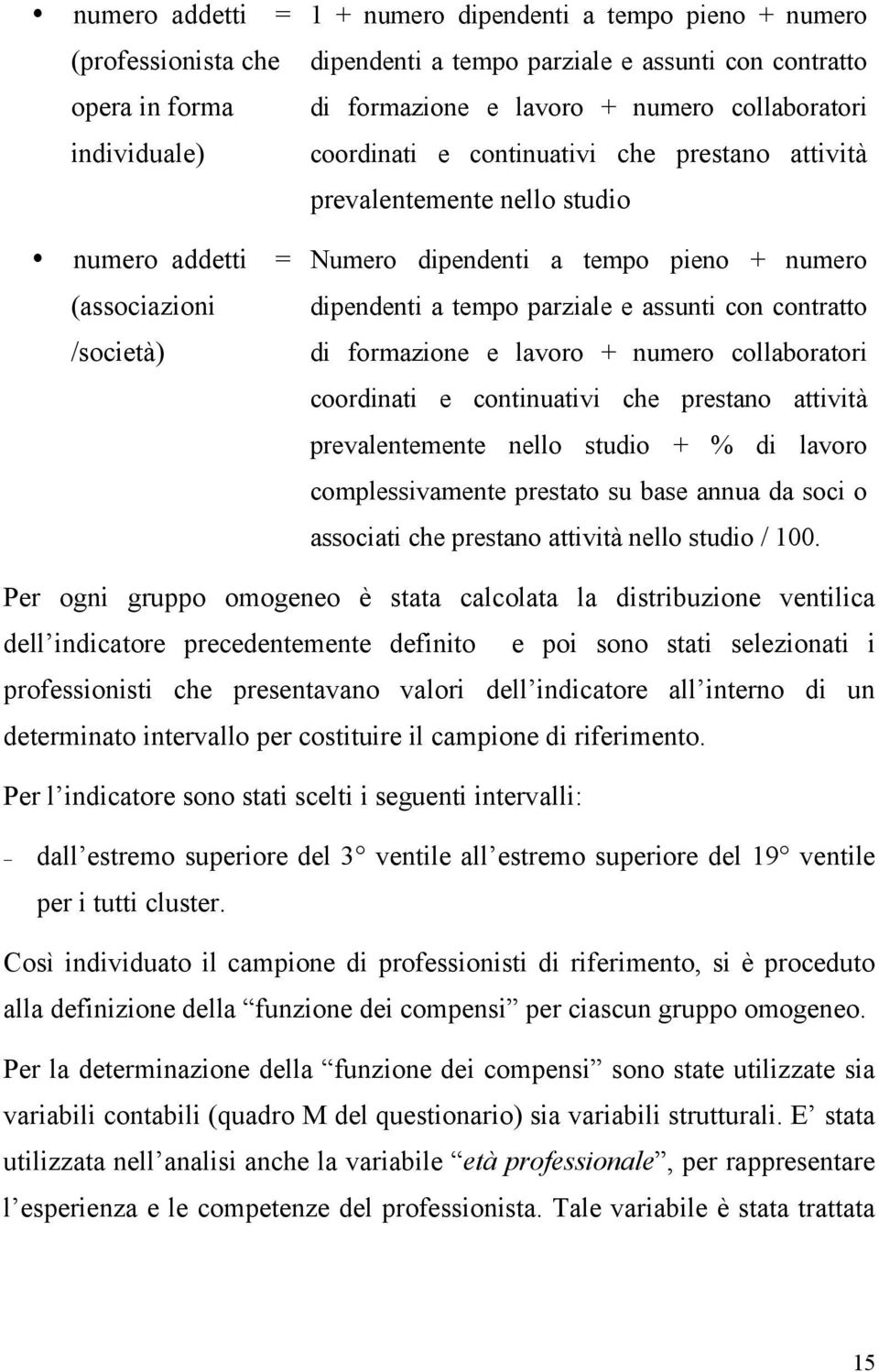 parziale e assunti con contratto di formazione e lavoro + numero collaboratori coordinati e continuativi che prestano attività prevalentemente nello studio + % di lavoro complessivamente prestato su