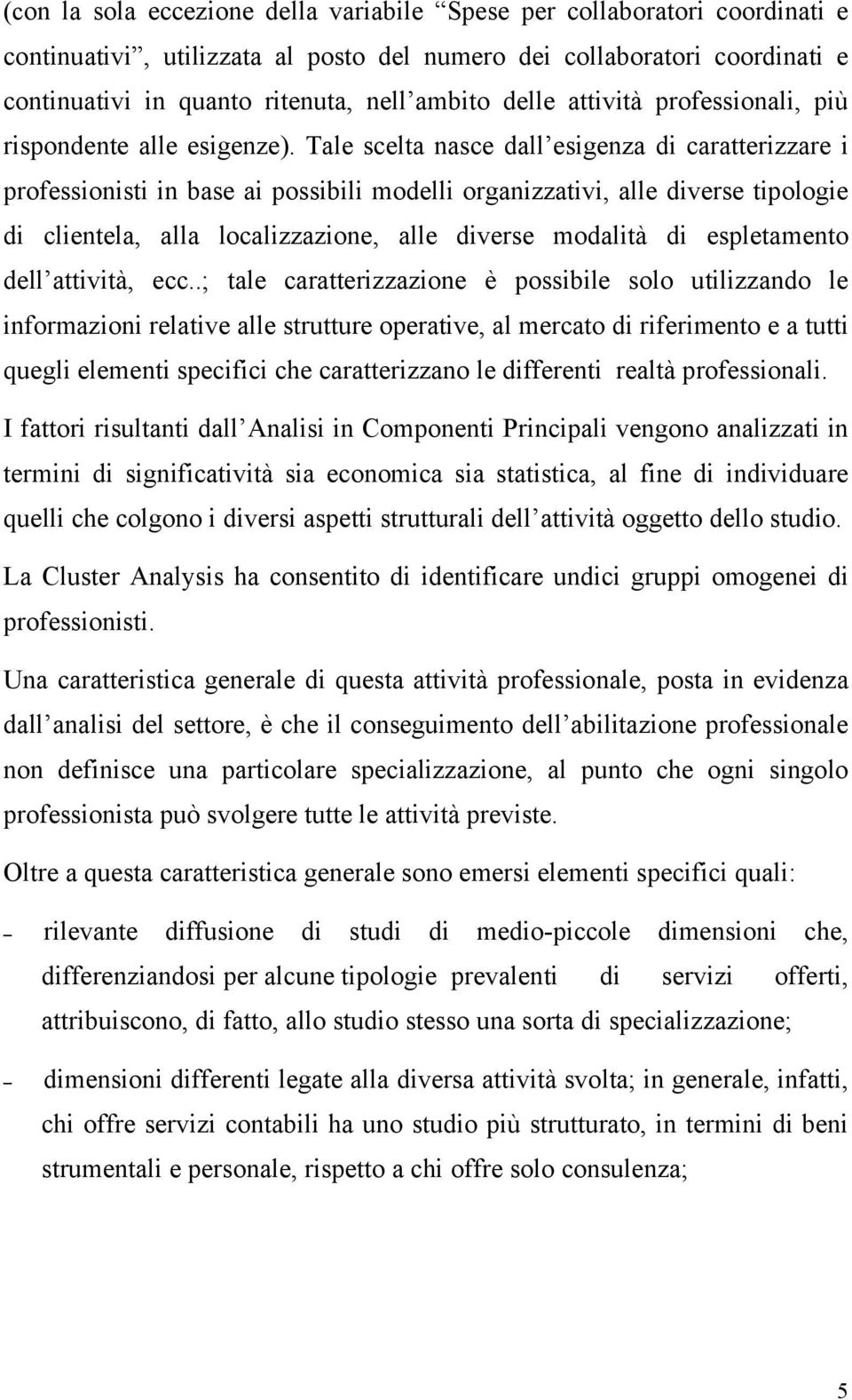 Tale scelta nasce dall esigenza di caratterizzare i professionisti in base ai possibili modelli organizzativi, alle diverse tipologie di clientela, alla localizzazione, alle diverse modalità di