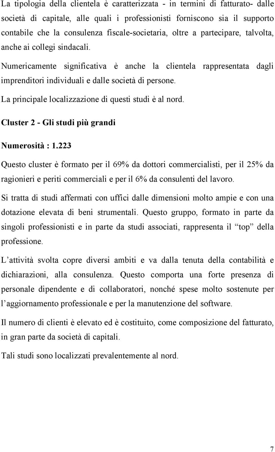 La principale localizzazione di questi studi è al nord. Cluster 2 - Gli studi più grandi Numerosità : 1.