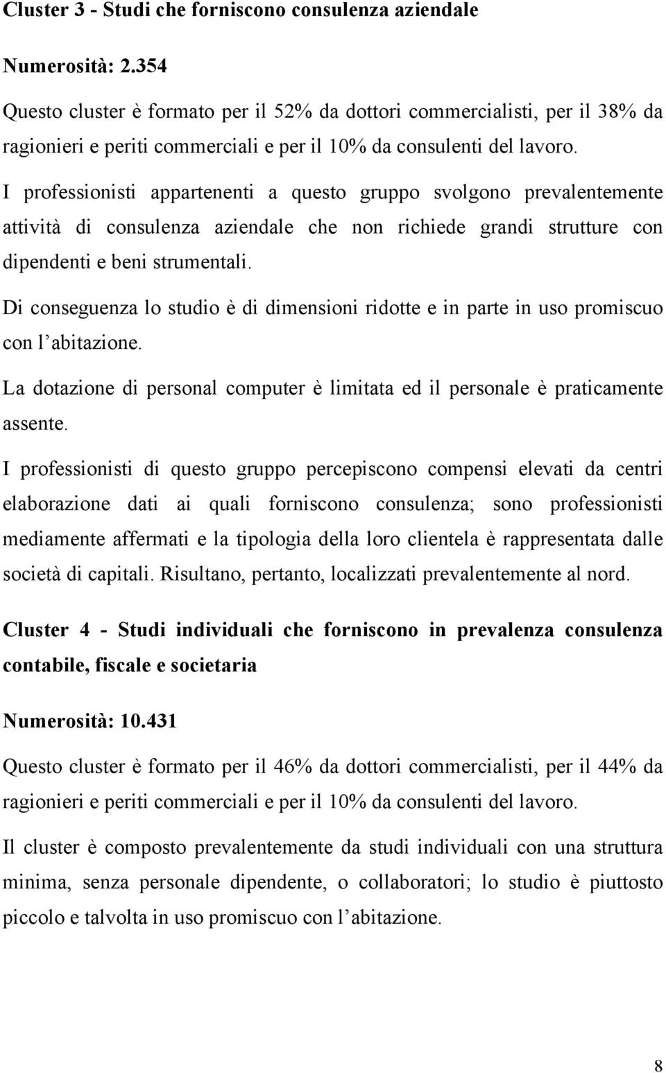 I professionisti appartenenti a questo gruppo svolgono prevalentemente attività di consulenza aziendale che non richiede grandi strutture con dipendenti e beni strumentali.