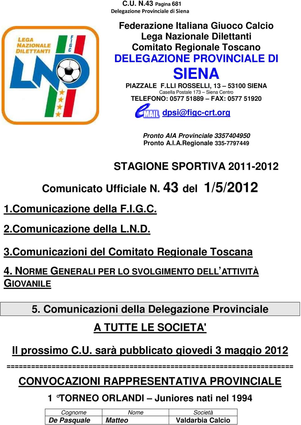 43 del 1/5/2012 1.Comunicazione della F.I.G.C. 2.Comunicazione della L.N.D. 3.Comunicazioni del Comitato Regionale Toscana 4. NORME GENERALI PER LO SVOLGIMENTO DELL ATTIVITÀ GIOVANILE 5.