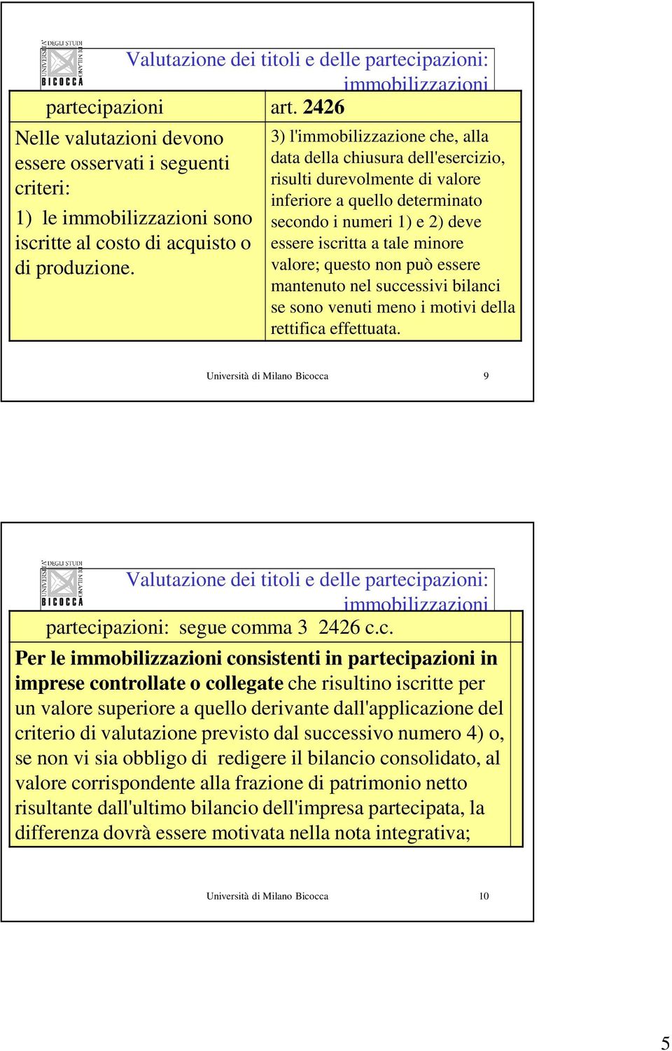 questo non può essere mantenuto nel successivi bilanci se sono venuti meno i motivi della rettifica effettuata. Università di Milano Bicocca 9 : immobilizzazioni partecipazioni: segue comma 3 2426 c.