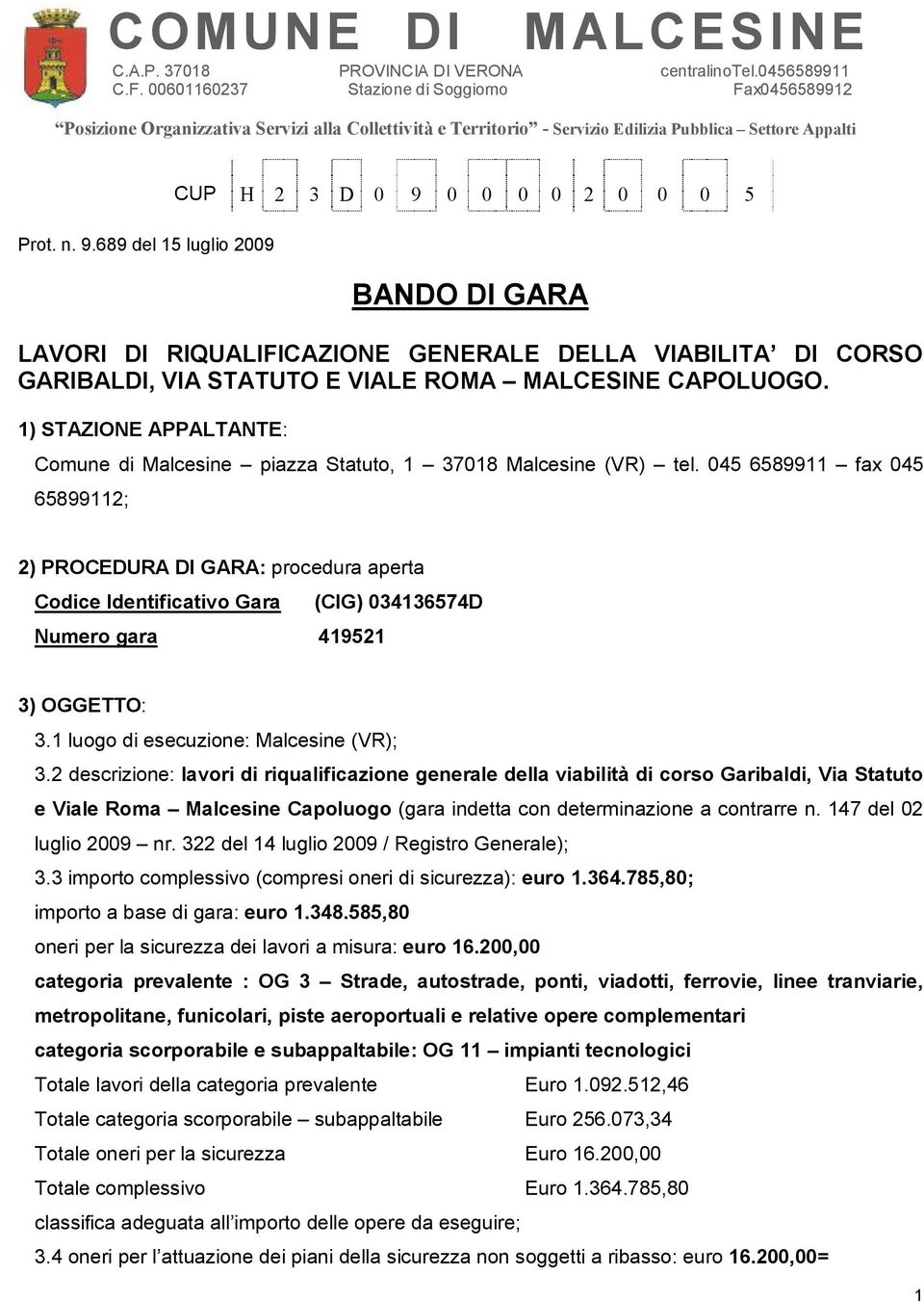 045 6589911 fax 045 65899112; 2) PROCEDURA DI GARA: procedura aperta Codice Identificativo Gara (CIG) 034136574D Numero gara 419521 3) OGGETTO: 3.1 luogo di esecuzione: Malcesine (VR); 3.