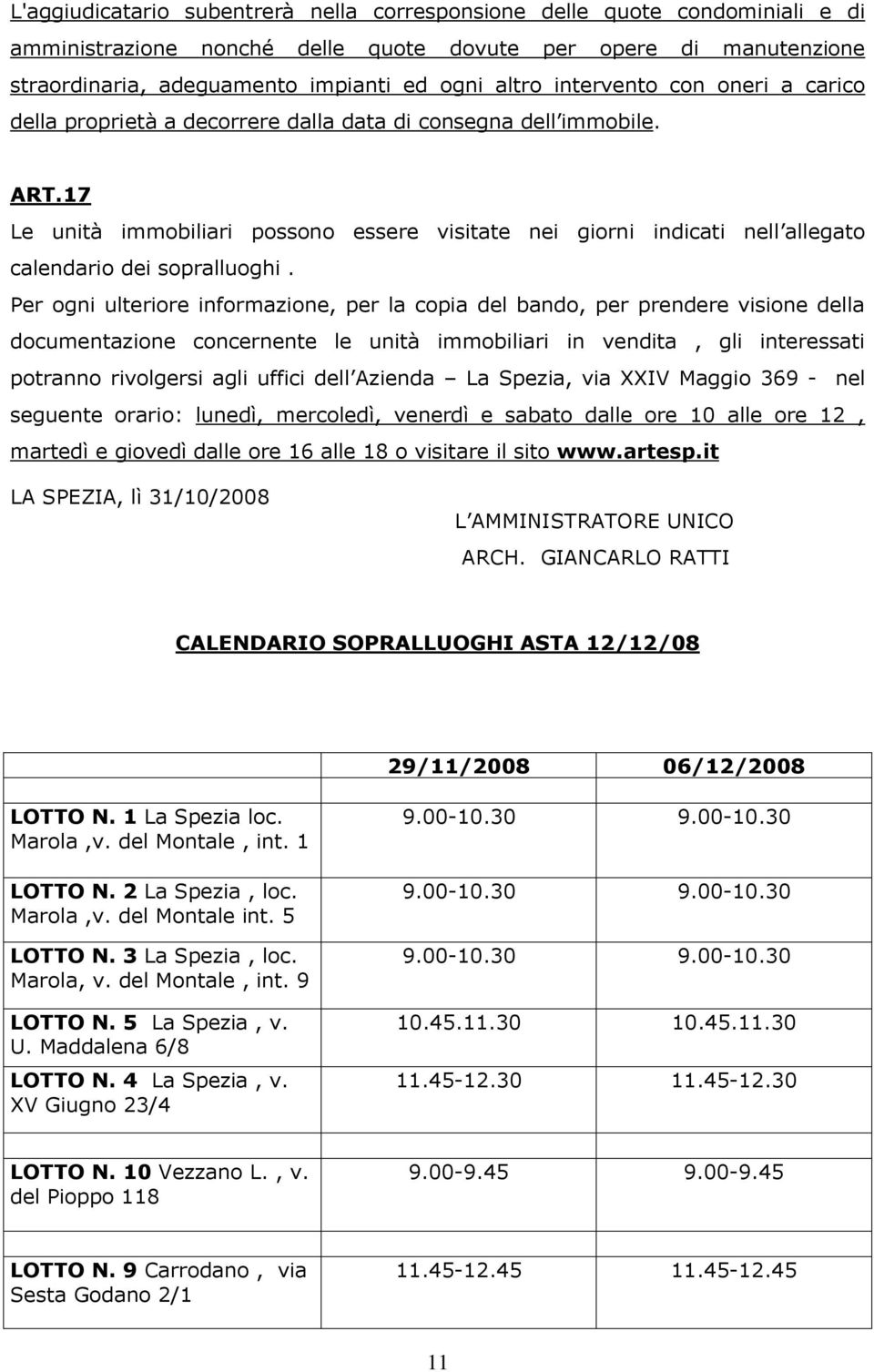 17 Le unità immobiliari possono essere visitate nei giorni indicati nell allegato calendario dei sopralluoghi.