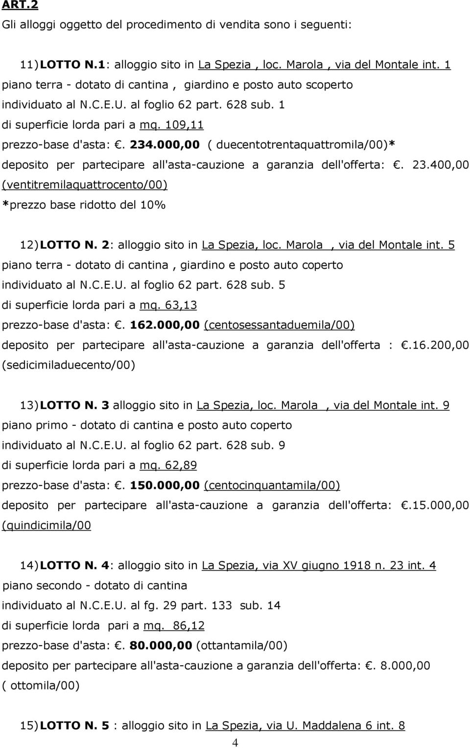 000,00 ( duecentotrentaquattromila/00)* deposito per partecipare all'asta-cauzione a garanzia dell'offerta:. 23.400,00 (ventitremilaquattrocento/00) *prezzo base ridotto del 10% 12) LOTTO N.