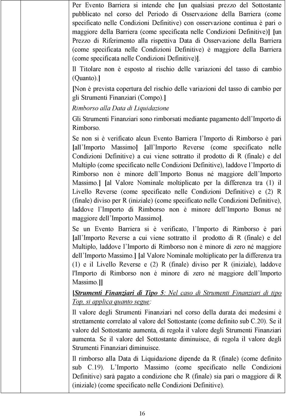 Condizioni Definitive) è maggiore della Barriera (come specificata nelle Condizioni Definitive)]. Il Titolare non è esposto al rischio delle variazioni del tasso di cambio (Quanto).